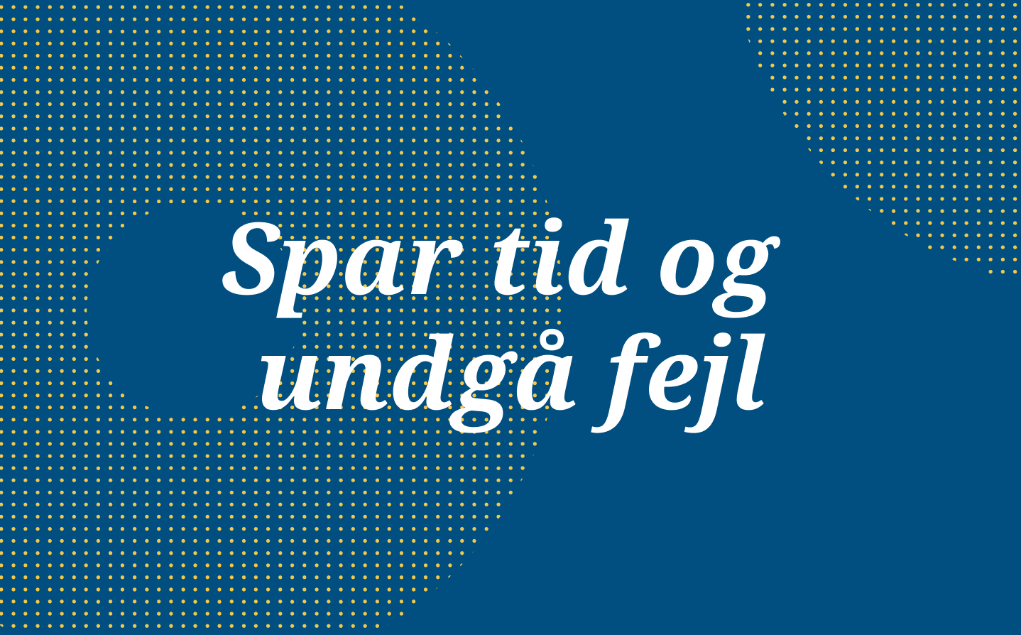 Spar tid og undgå fejl